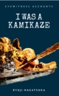Eyewitness Accounts I Was a Kamikaze - eBook