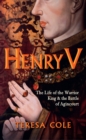 Henry V : The Life of the Warrior King & the Battle of Agincourt - eBook