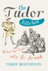 The Tudor Kitchen : What the Tudors Ate & Drank - eBook