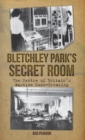 Bletchley Park's Secret Room : The Centre of Britain's Wartime Code-Breaking - eBook