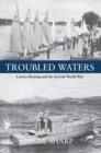 Troubled Waters : Leisure Boating and the Second World War - eBook