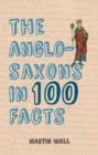 The Anglo-Saxons in 100 Facts - Book