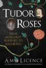 Tudor Roses : From Margaret Beaufort to Elizabeth I - Book