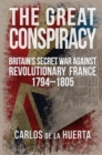 The Great Conspiracy : Britain's Secret War against Revolutionary France, 1794-1805 - eBook