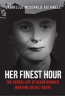 Her Finest Hour : The Heroic Life of Diana Rowden, Wartime Secret Agent - eBook
