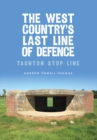 The West Country's Last Line of Defence : Taunton Stop Line - Book