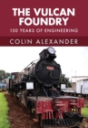 The Vulcan Foundry : 150 Years of Engineering - eBook