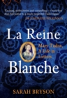 La Reine Blanche : Mary Tudor, A Life in Letters - eBook