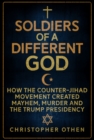Soldiers of a Different God : How the Counter-Jihad Movement Created Mayhem, Murder and the Trump Presidency - Book