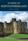 50 Gems of Northumberland : The History & Heritage of the Most Iconic Places - eBook