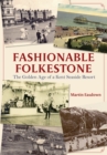 Fashionable Folkestone : The Golden Age of a Kent Seaside Resort - eBook