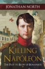 Killing Napoleon : The Plot to Blow up Bonaparte - eBook
