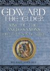 Edward the Elder : King of the Anglo-Saxons, Forgotten Son of Alfred - Book
