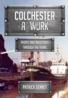 Colchester at Work : People and Industries Through the Years - eBook