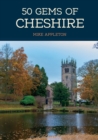 50 Gems of Cheshire : The History & Heritage of the Most Iconic Places - eBook