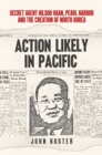 Action Likely in Pacific : Secret Agent Kilsoo Haan, Pearl Harbor and the Creation of North Korea - eBook