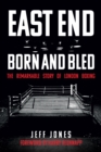 East End Born and Bled : The Remarkable Story of London Boxing - eBook