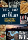 Foots, Lonks and Wet Nellies : Lancashire's Food and Drink - eBook