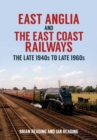 East Anglia and the East Coast Railways : The Late 1940s to Late 1960s - eBook