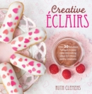 Creative EClairs : Over 30 Fabulous Flavours and Easy Cake-Decorating Ideas for Choux Pastry Creations - Book