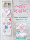 Modern Vintage Gifts : Over 20 Pretty and Nostalgic Projects to Sew and Give - Book