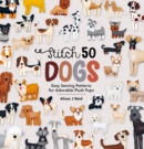 Stitch 50 Dogs : Easy Sewing Patterns for Adorable Plush Pups - Book