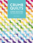 Crumb Quilts : Scrap Quilting the Zero Waste Way - Book