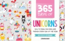 365 Days of Unicorns : How to Draw Unicorns and Friends Every Day of the Year - Book