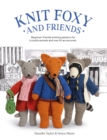 Knit Foxy and Friends : Beginner-Friendly Knitting Patterns for 6 Stylish Animals and 50 Accessories - Book