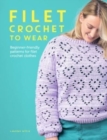 Filet Crochet to Wear : Beginner-Friendly Patterns for Filet Crochet Clothes - Book