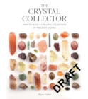 The Crystal Collector : How to Build a Lifelong Collection of Crystals and Stones - Book