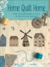 Home Quilt Home : Over 20 Project Ideas to Quilt, Stitch, Sew and Applique - eBook