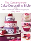 The Contemporary Cake Decorating Bible : Over 150 techniques and 80 stunning projects - eBook