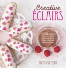Creative Eclairs : Over 30 Fabulous Flavours & Easy Cake-Decorating Ideas for Choux Pastry Creations - eBook