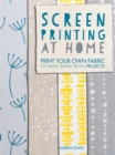 Screen Printing At Home : Print Your Own Fabric to Make Simple Sewn Projects - eBook