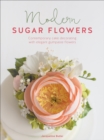 Modern Sugar Flowers : Contemporary cake decorating with elegant gumpaste flowers - eBook