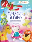 Melly & Me: Supercute Sewing : 20 easy sewing patterns for soft toys and accessories - eBook