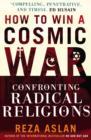 How to Win a Cosmic War : Confronting Radical Religion - eBook