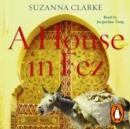 A House in Fez : Building a Life in the Ancient Heart of Morocco - eAudiobook