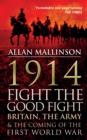 1914: Fight the Good Fight : Britain, the Army and the Coming of the First World War - eBook