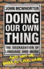 Doing Our Own Thing : The Degradation of Language and Music and Why We Should, Like, Care - eBook
