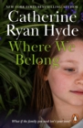 Where We Belong : a compassionate, poignant and heart-searingly honest novel from bestselling author Catherine Ryan Hyde - eBook