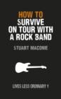 How to Survive on Tour with a Rock Band : Lives Less Ordinary - eBook