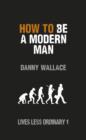 How to Be a Modern Man : Lives Less Ordinary - eBook