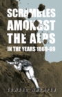 Scrambles Amongst The Alps In The Years 1860-69 - eBook