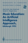 Music Education: An Artificial Intelligence Approach : Proceedings of a Workshop held as part of AI-ED 93, World Conference on Artificial Intelligence in Education, Edinburgh, Scotland, 25 August 1993 - eBook