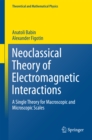 Neoclassical Theory of Electromagnetic Interactions : A Single Theory for Macroscopic and Microscopic Scales - eBook