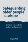 Safeguarding older people from abuse : Critical contexts to policy and practice - eBook