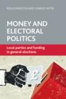 Money and Electoral Politics : Local Parties and Funding at General Elections - eBook