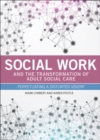 Social work and the transformation of adult social care : Perpetuating a distorted vision? - eBook